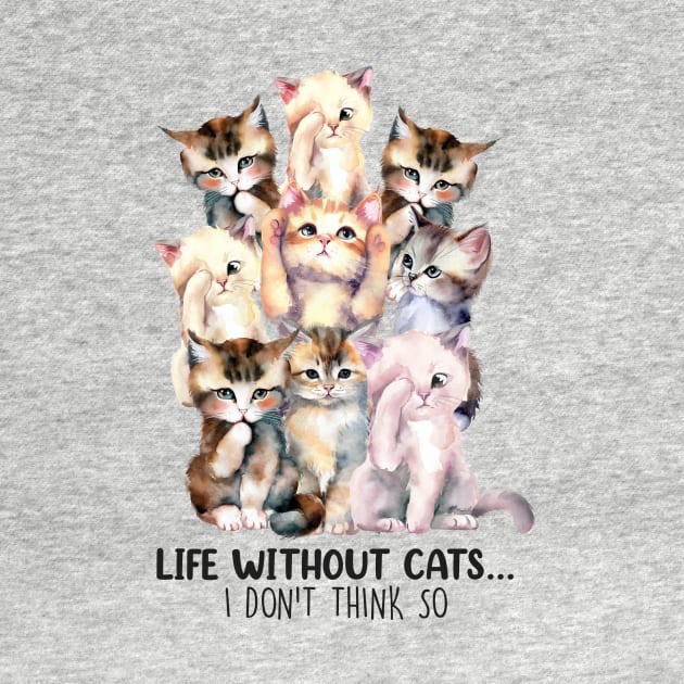 Life without cats I don't think so Funny Quote Hilarious Sayings Humor by skstring